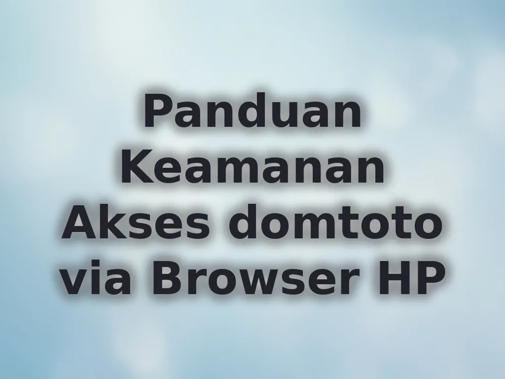 Panduan Keamanan Akses domtoto via Browser HP